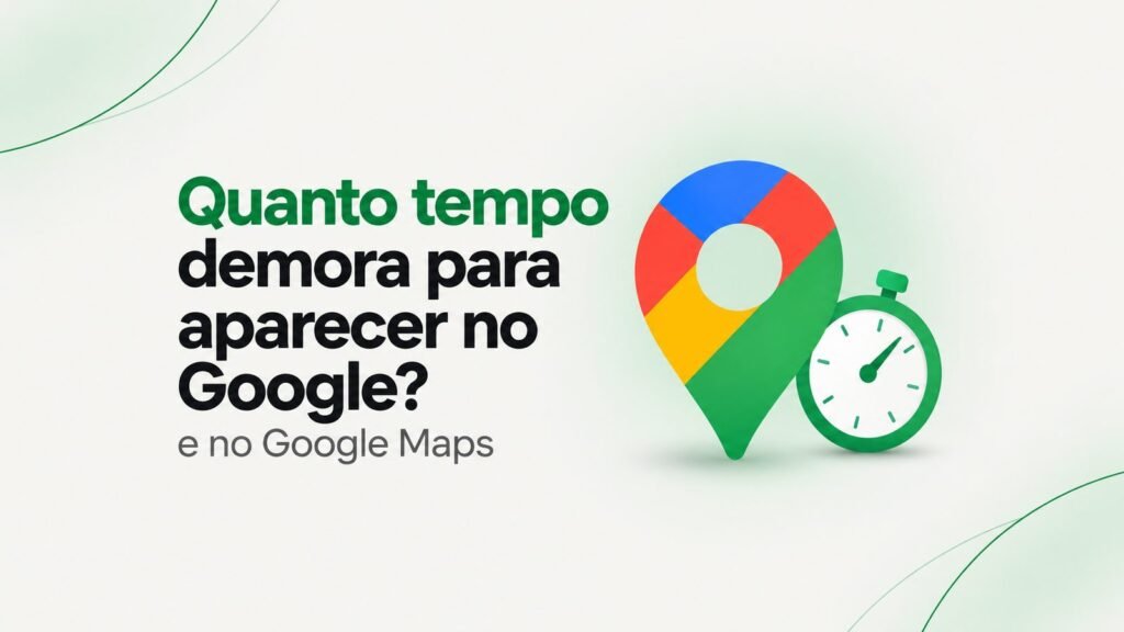 Quanto tempo demora para aparecer no Google e no Maps